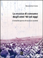 La musica di consumo dagli anni '60 ad oggi. Cronache sparse di musica e società libro