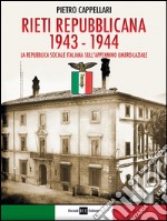 Rieti Repubblicana 1943-1944. La Repubblica sociale italiana sull'Appennino umbro-laziale libro