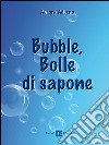 Bubble, bolle di sapone libro di Adorno Aurora