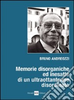 Memorie disorganiche ed inesatte di un ultraottantenne disordinato libro