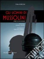 Gli uomini di Mussolini. Ritratti di un ventennio