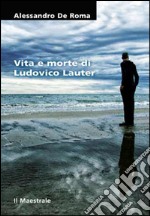 Vita e morte di Ludovico Lauter