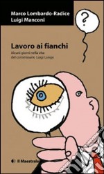 Lavoro ai fianchi. Alcuni giorni nella vita del commissario Luigi Longo libro