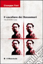 Il cavaliere dei Rossomori. La vita di Emilio Lussu libro