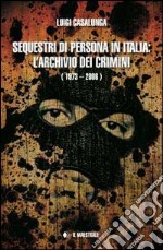 Sequestri di persona in Italia. L'archivio dei crimini (1973-2006) libro