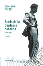 Storia della Sardegna sabauda. 1720-1847 libro