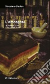 L'omeopata. La biografia romanzata di Bernardino Dadèa libro