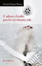 E adesso chiediti perché sei rimasta sola (2015-2020) libro