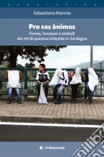 Pro sas animas. Forme, funzioni e simboli dei riti di questua infantile in Sardegna