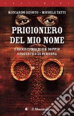 Prigioniero del mio nome. Cronistoria di un doppio sequestro di persona libro