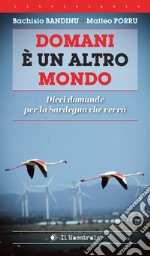 Domani è un altro mondo. Dieci domande per la Sardegna che verrà libro