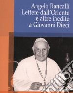 Angelo Roncalli. Lettere dal'Oriente e altre inedite a Giovanni Dieci libro