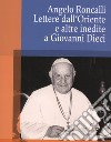 Angelo Roncalli. Lettere dal'Oriente e altre inedite a Giovanni Dieci libro di Valenziano Crispino