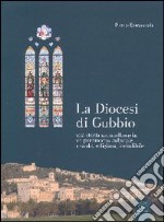 Diocesi di Gubbio. Una storia ultramillenaria, un patrimonio culturale, morale, religoso, ineludibile libro