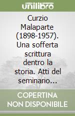 Curzio Malaparte (1898-1957). Una sofferta scrittura dentro la storia. Atti del seminario (Panzano, ottobre 2007)