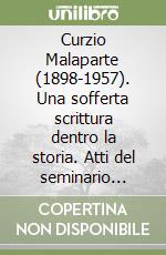 Curzio Malaparte (1898-1957). Una sofferta scrittura dentro la storia. Atti del seminario (Panzano, ottobre 2007) libro