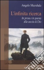 L'infinita ricerca. In prosa e in poesia alla caccia di Dio libro