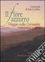 Il fiore azzurro. Viaggio nella Germania romantica e oltre