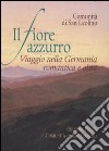 Il fiore azzurro. Viaggio nella Germania romantica e oltre libro