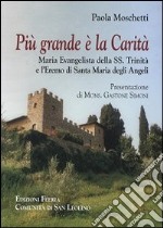 Più grande è la Carità. Maria Evangelista della Trinità e l'Eremo di Santa Maria degli Angeli libro