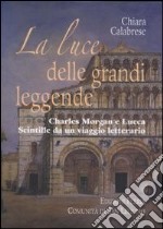 La luce delle grandi leggende. Charles Morgan e Lucca. Scintille da un viaggio letterario