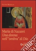 Maria di Nazaret. Una donna nell'«ombra» di Dio libro