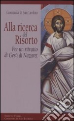 Alla ricerca del risorto. Per un ritratto di Gesù di Nazaret libro