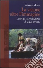 La visione oltre l'immagine. L'estetica cinematografica di Gilles Deleuze libro