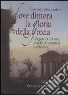 Dove dimora la Gloria della Grecia. Viaggio in Grecia scuola di umanità e di bellezza libro di Comunità di San Leolino (cur.)