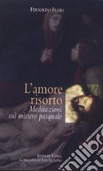 L'amore risorto. Meditazioni sul mistero pasquale