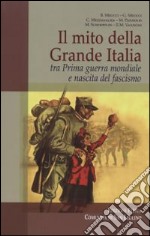 Il mito della grande Italia tra prima guerra mondiale e nascita del fascismo libro