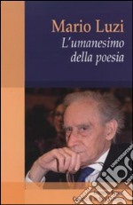 Mario Luzi. L'umanesimo della poesia libro