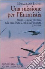 Una missione per l'Eucaristia. Studio teologico-spirituale sulla beata Maria Candida dell'Eucarestia (1884-1949) libro