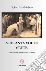 Settanta volte sette. Dieci piccole riflessioni sul perdono