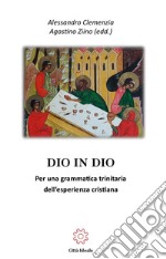 Dio in Dio. Per una grammatica trinitaria dell'esperienza cristiana libro