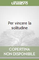 Per vincere la solitudine libro