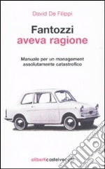 Fantozzi aveva ragione. Manuale per un management assolutamente catastrofico libro