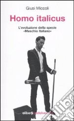 Homo italicus. L'evoluzione della specie «maschio italiano» libro