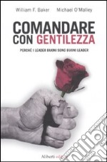 Comandare con gentilezza. Perché i leader buoni sono buoni leader libro