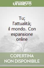 Tu; l'attualità; il mondo. Con espansione online libro