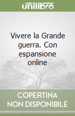 Vivere la Grande guerra. Con espansione online libro