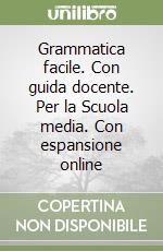 Grammatica facile. Con guida docente. Per la Scuola media. Con espansione online libro