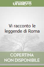 Vi racconto le leggende di Roma libro