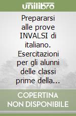 Prepararsi alle prove INVALSI di italiano. Esercitazioni per gli alunni delle classi prime della scuola media di primo grado per prepararli ad affrontare le prove... libro