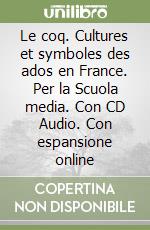 Le coq. Cultures et symboles des ados en France. Per la Scuola media. Con CD Audio. Con espansione online libro