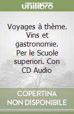 Voyages à thème. Vins et gastronomie. Per le Scuole superiori. Con CD Audio libro