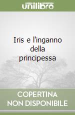 Iris e l'inganno della principessa libro