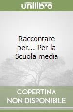 Raccontare per... Per la Scuola media libro