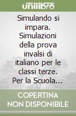 Simulando si impara. Simulazioni della prova invalsi di italiano per le classi terze. Per la Scuola media. Con e-book. Con espansione online libro