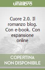 Cuore 2.0. Il romanzo blog. Con e-book. Con espansione online libro